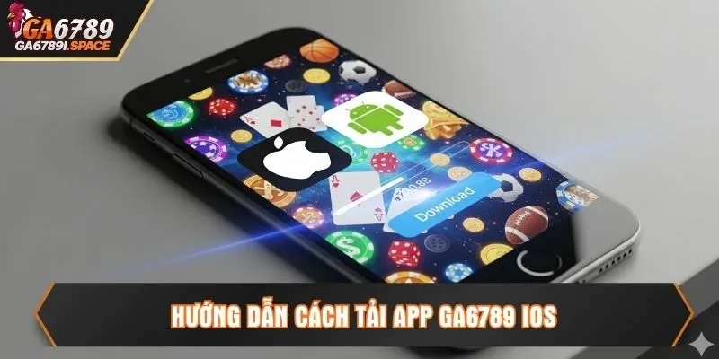 Hướng dẫn cách tải app Ga6789 iOS